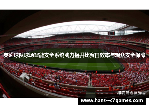 英超球队球场智能安全系统助力提升比赛日效率与观众安全保障
