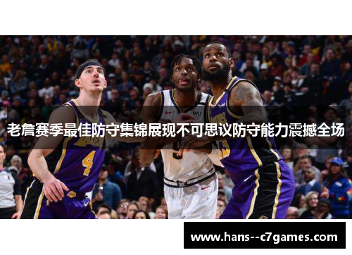 老詹赛季最佳防守集锦展现不可思议防守能力震撼全场 老詹赛季最佳防守集锦展现不可思议防守能力震撼全场