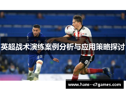 英超战术演练案例分析与应用策略探讨 英超战术演练案例分析与应用策略探讨