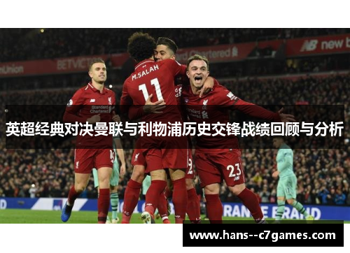 英超经典对决曼联与利物浦历史交锋战绩回顾与分析 英超经典对决曼联与利物浦历史交锋战绩回顾与分析