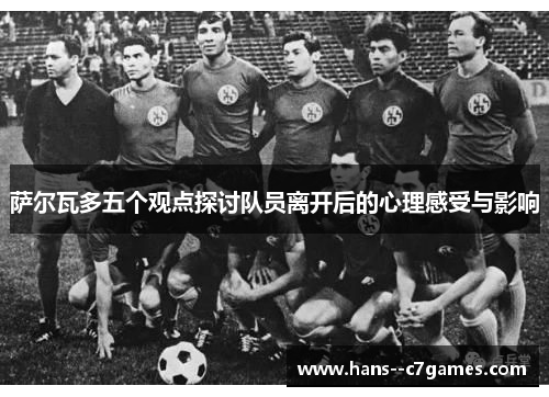 萨尔瓦多五个观点探讨队员离开后的心理感受与影响