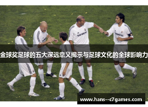 金球奖足球的五大深远意义揭示与足球文化的全球影响力