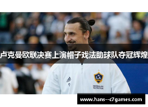 卢克曼欧联决赛上演帽子戏法助球队夺冠辉煌 卢克曼欧联决赛上演帽子戏法助球队夺冠辉煌
